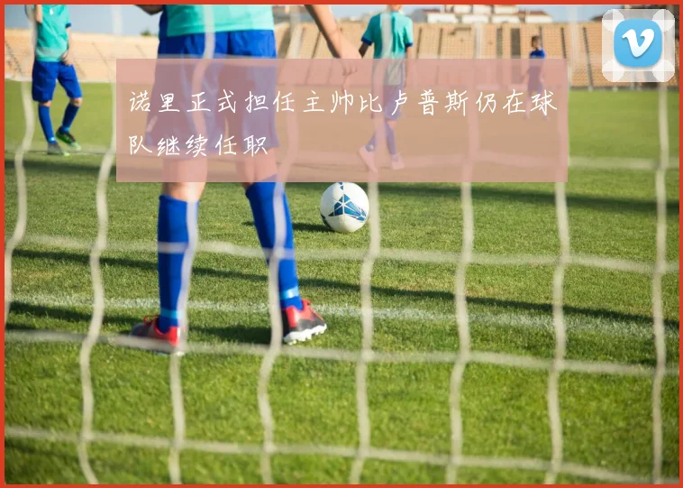 诺里正式担任主帅比卢普斯仍在球队继续任职