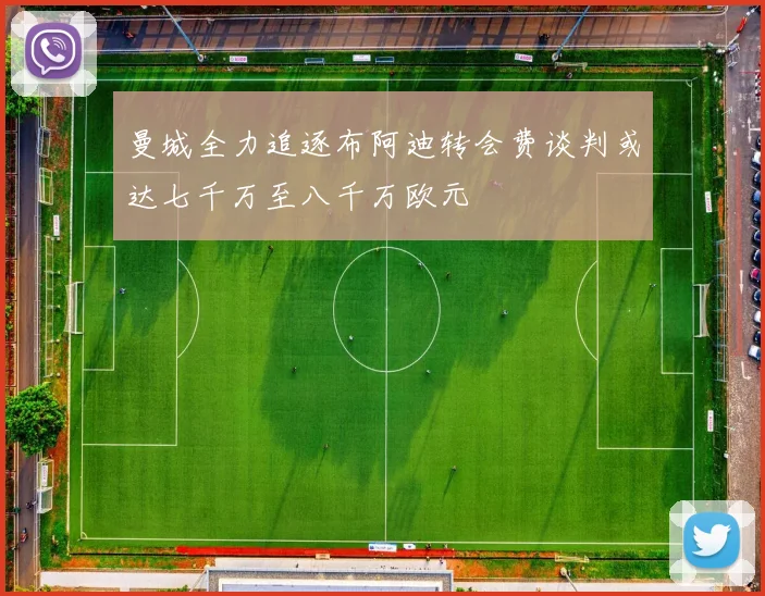 曼城全力追逐布阿迪转会费谈判或达七千万至八千万欧元